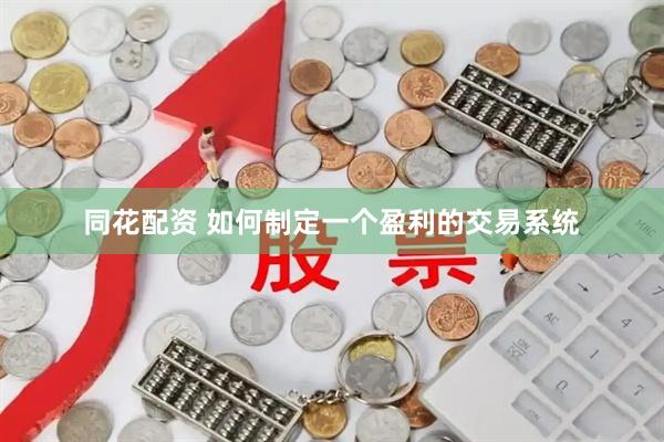 同花配资 如何制定一个盈利的交易系统